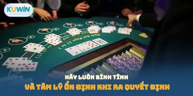 Hãy luôn bình tĩnh và tâm lý ổn định khi ra quyết định