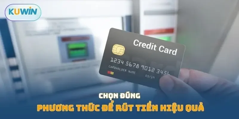 Chọn đúng phương thức để rút tiền hiệu quả